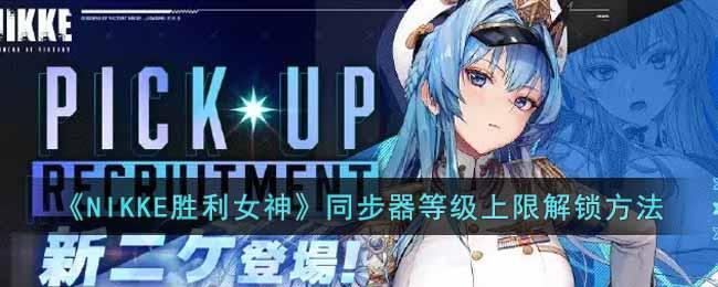 《NIKKE胜利女神》同步器等级上限解锁方法