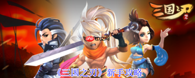 三国之刃新手必看:职业速成与资源精打细算指南