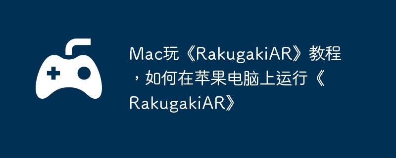 Mac玩《RakugakiAR》教程，如何在苹果电脑上运行《RakugakiAR》