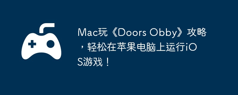 Mac玩《Doors Obby》攻略,轻松在苹果电脑上运行iOS游戏!
