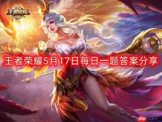 王者荣耀5月17日每日一题最新答案-5月17日每日一题答案分享