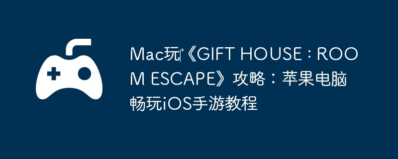 Mac玩《GIFT HOUSE : ROOM ESCAPE》攻略:苹果电脑畅玩iOS手游教程