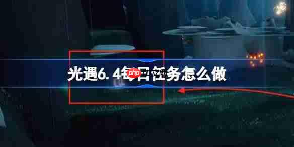 光遇6.4每日任务怎么做-光遇6月4日每日任务做法攻略