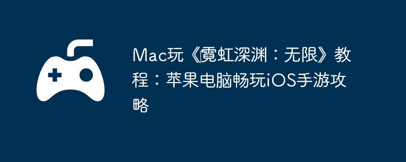 Mac玩《‎霓虹深渊：无限》教程：苹果电脑畅玩iOS手游攻略