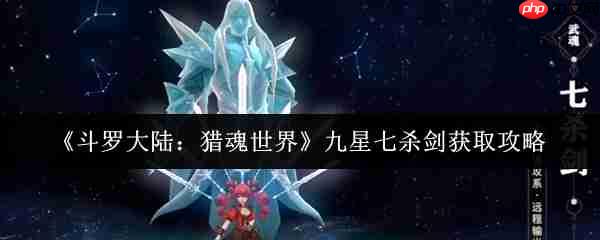 斗罗大陆猎魂世界九星七杀剑怎么获取  斗罗大陆猎魂世界九星七杀剑获取攻略