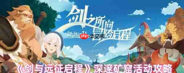 剑与远征启程深邃矿窟怎么玩 剑与远征启程深邃矿窟活动攻略