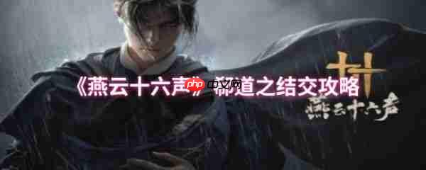 燕云十六声郗道之怎么结交 燕云十六声郗道之结交攻略