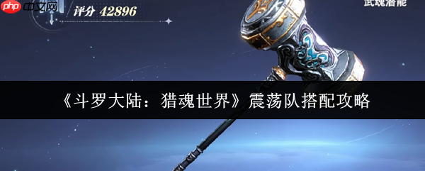 斗罗大陆猎魂世界震荡队怎么搭配 斗罗大陆猎魂世界震荡队搭配攻略