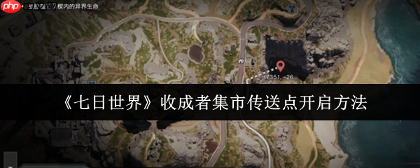 七日世界收成者集市传送点怎么开启  七日世界收成者集市传送点开启方法