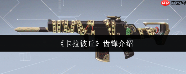 卡拉彼丘齿锋怎么样 卡拉彼丘齿锋介绍